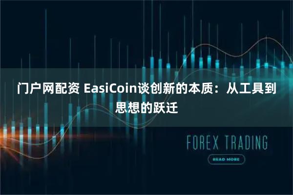 门户网配资 EasiCoin谈创新的本质：从工具到思想的跃迁